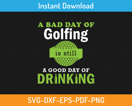 a bad day of golfing is still a good day svg