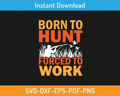 Born to hunt forced to work svg