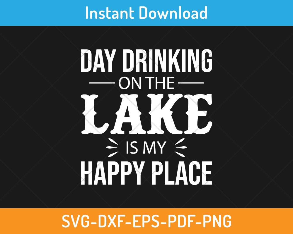 Day drinking on the lake is my happy place svg