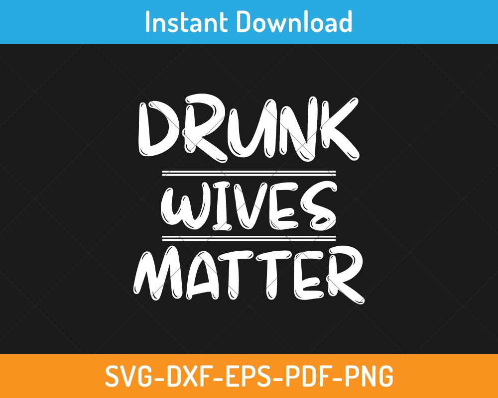 Drunk wives matter svg