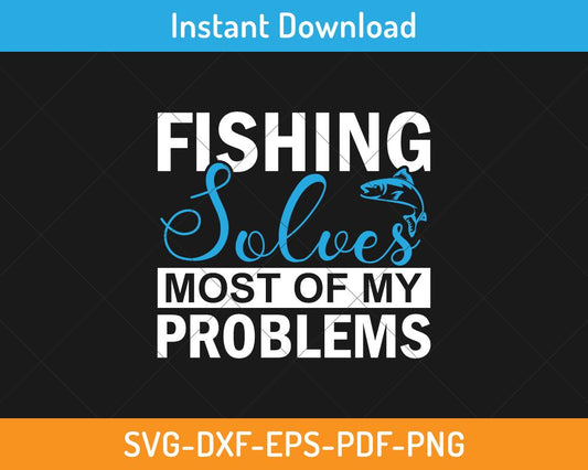 Fishing solves most of my problems svg