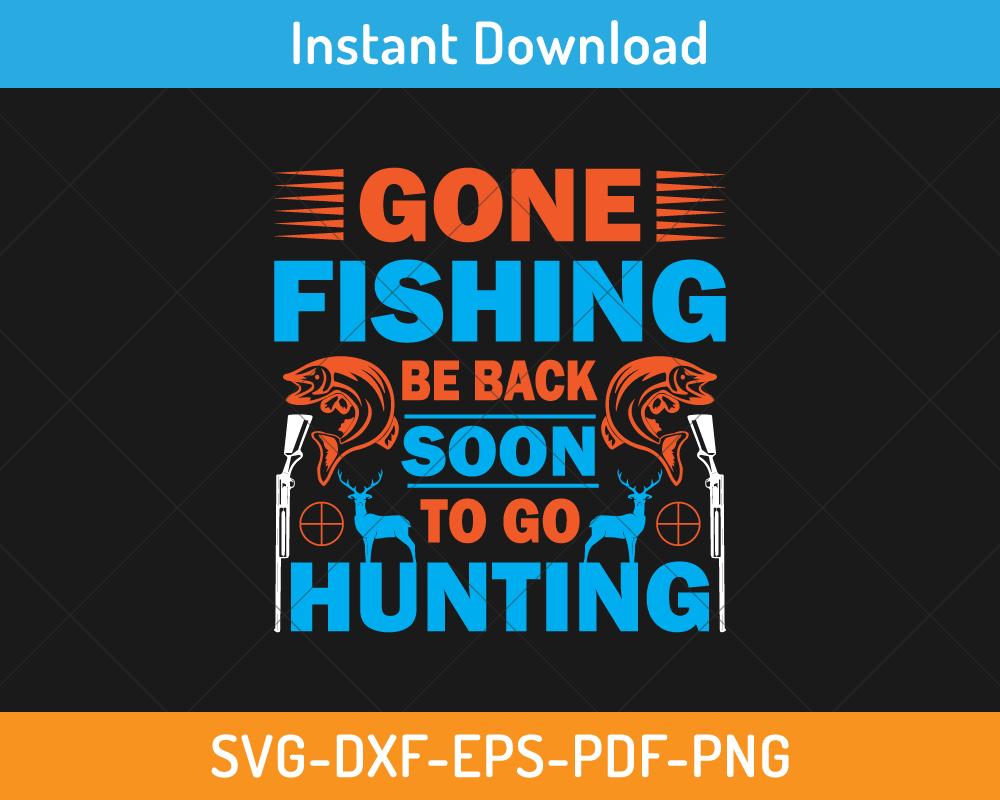 Gone fishing be back soon to go hunting svg