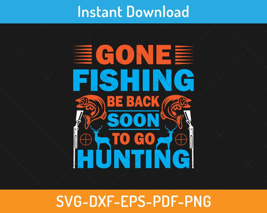 Gone fishing be back soon to go hunting svg