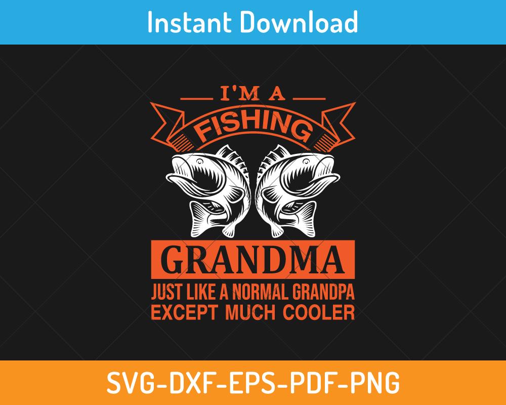 I'm a fishing grandma just like a normal grandma svg