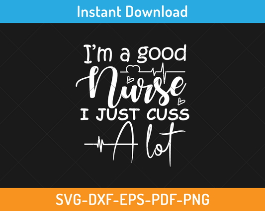 I'm a good nurse I just cuss a lot svg