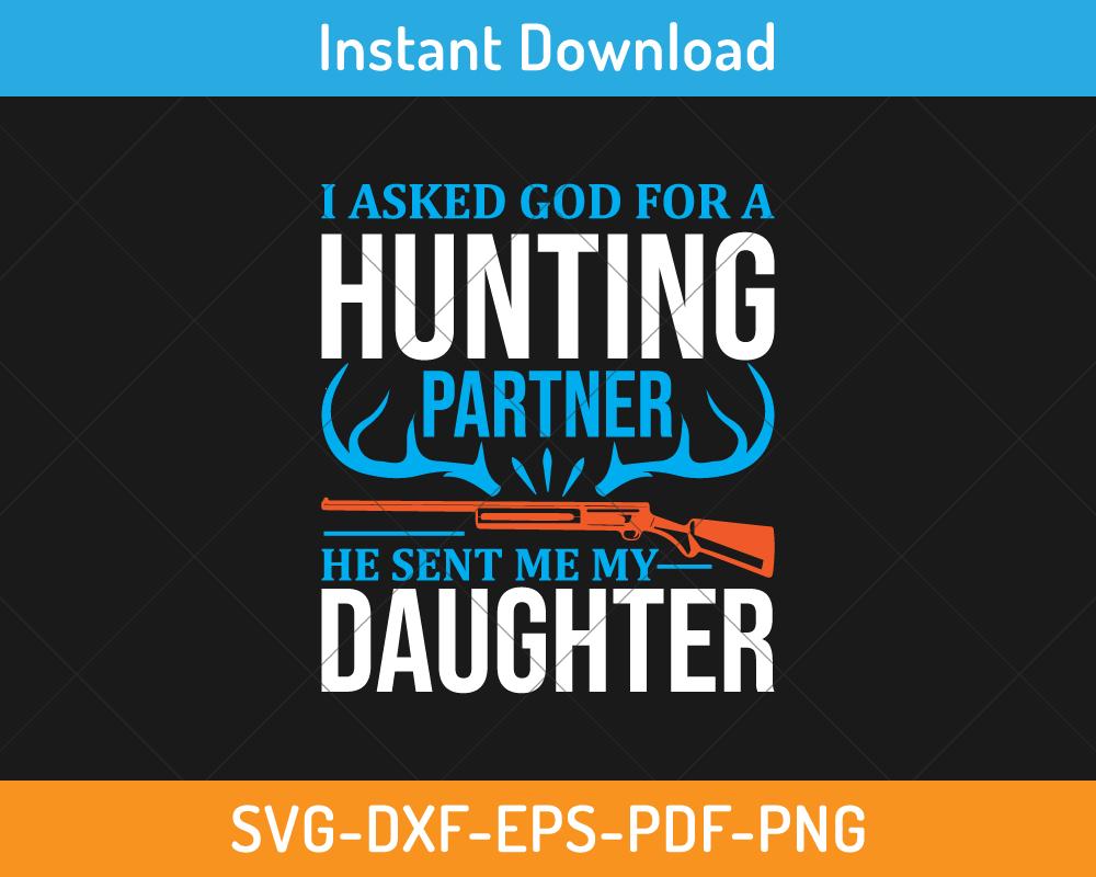 I asked god for a hunting partner He sent me my daughter svg