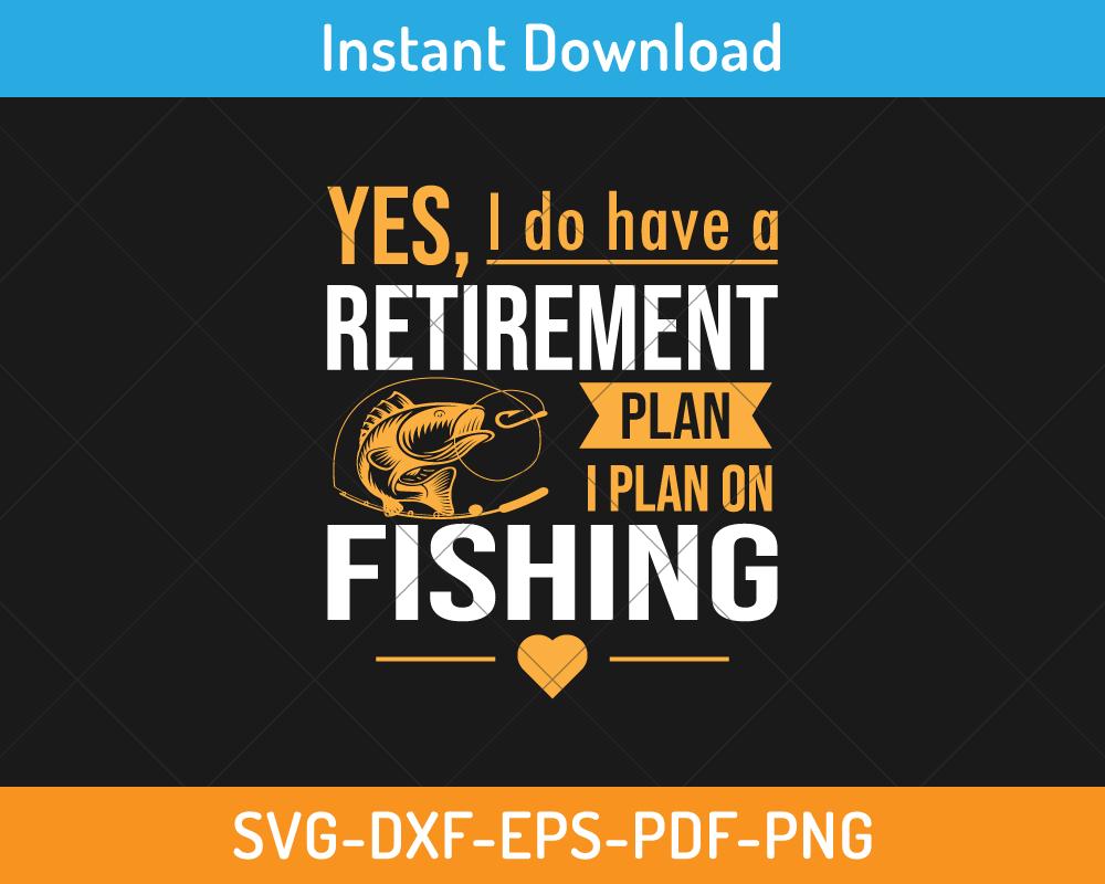 I have Retirement plan on fishing svg