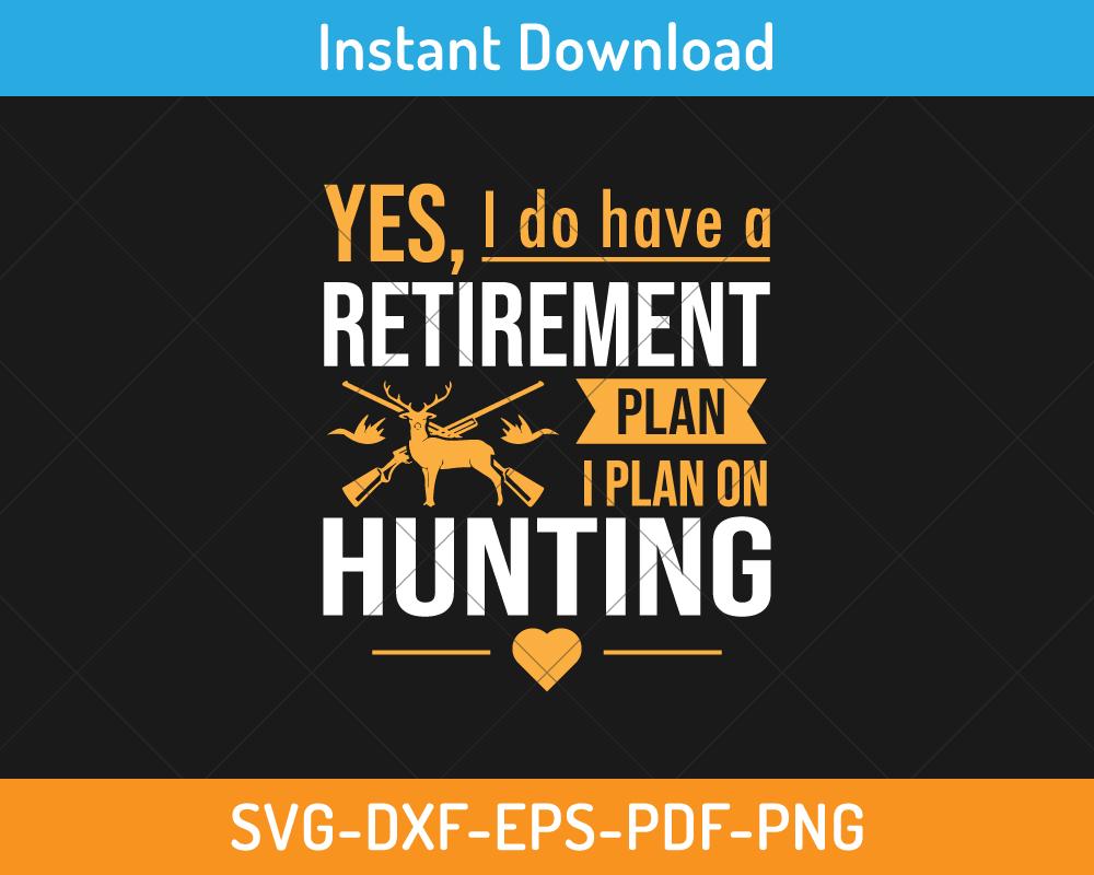 I have Retirement plan I plan on hunting svg