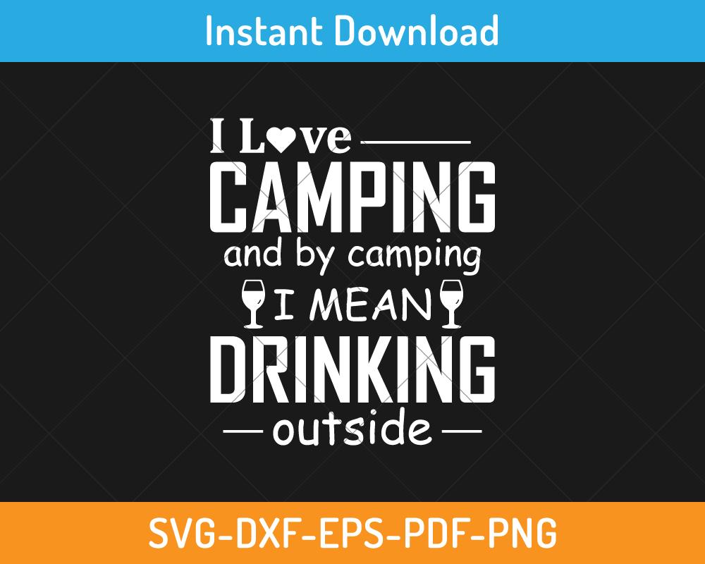 I love camping I mean drinking svg