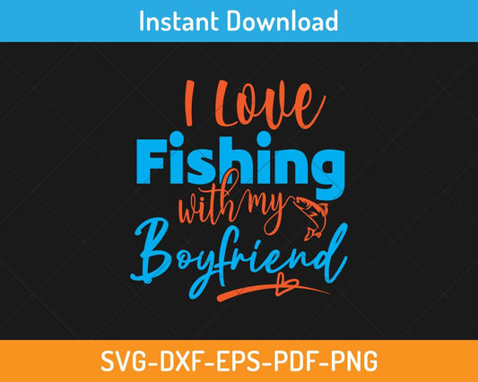 I love fishing with boyfriend svg