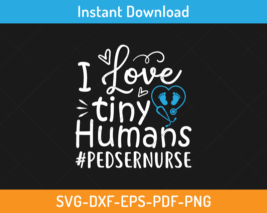 I love tiny humans pedsernurse svg