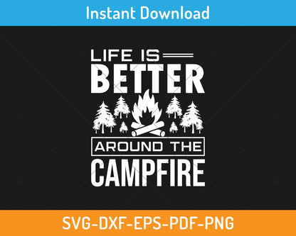 Life is better around the campfire svg