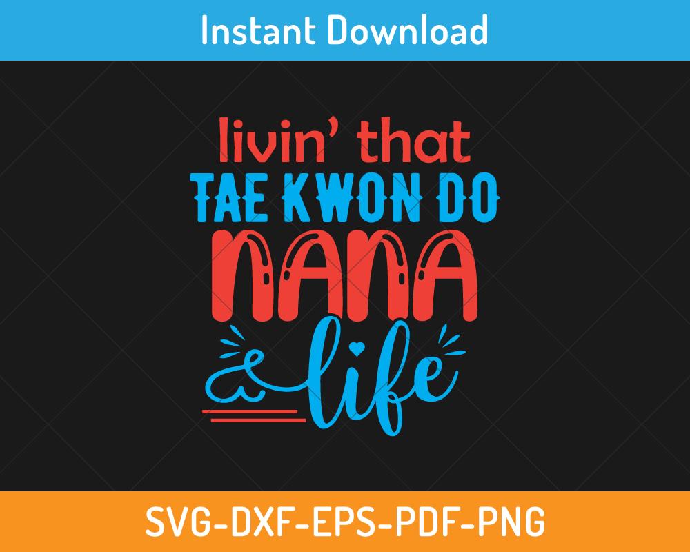 Livin' that tae kwon nana life svg