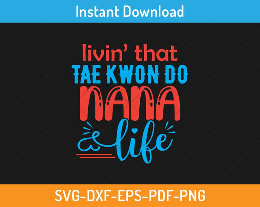 Livin' that tae kwon nana life svg