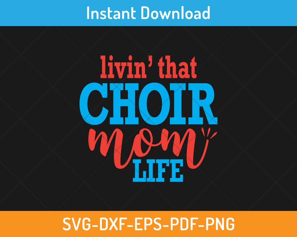 Living that choir mom life svg