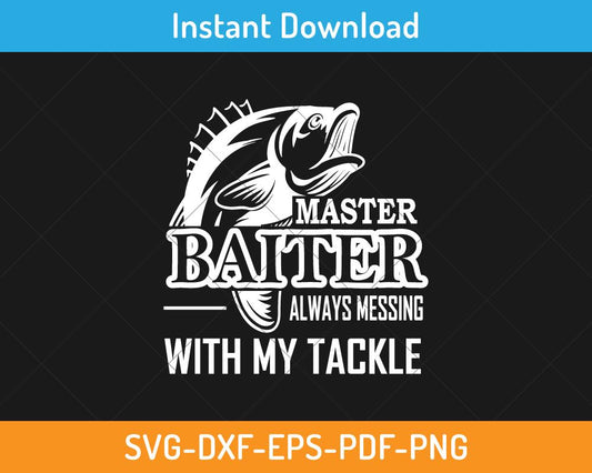 Master baiter always messing with my tackle svg digital cut file