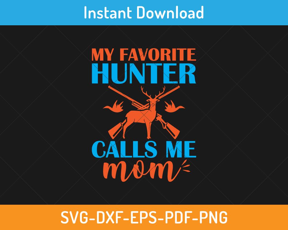 My favorite hunter calls me mom svg