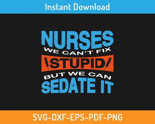 Nurses we can't fix stupid but we can sedate it svg