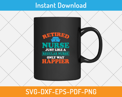 Retired nurse just like a regular nurse only way happier svg