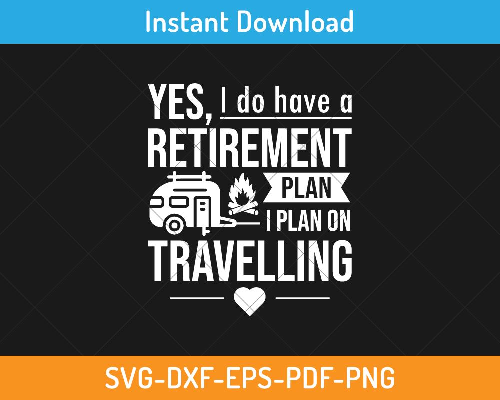 Yes I do have Retirement plan on travelling svg