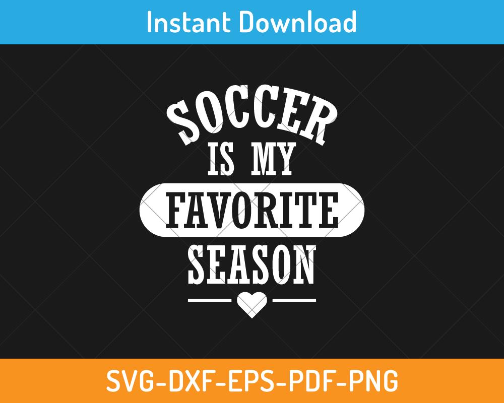 Soccer is my favorite season svg