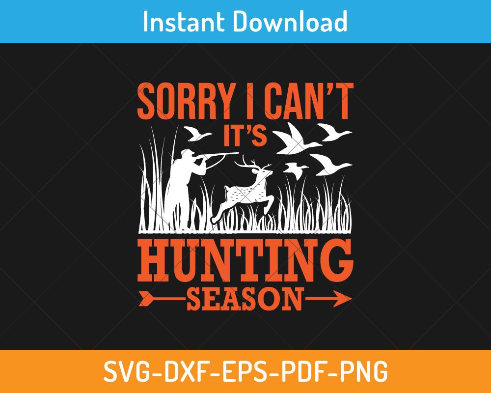 Sorry I can't It's hunting season svg