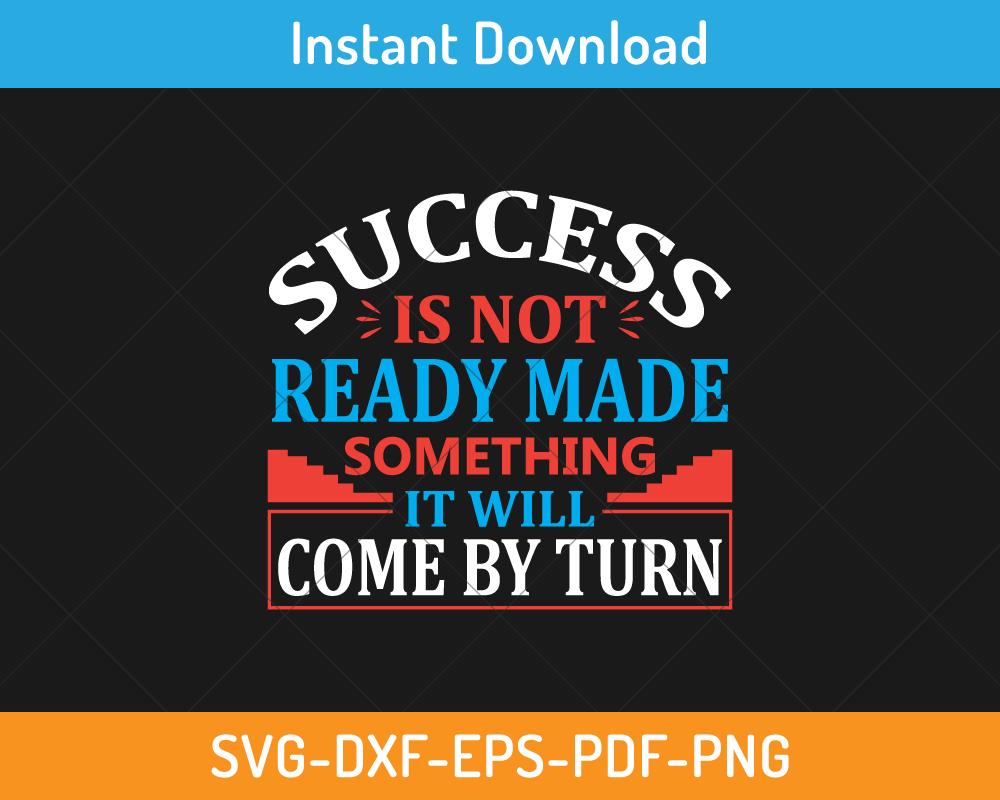 Success is not ready made something svg