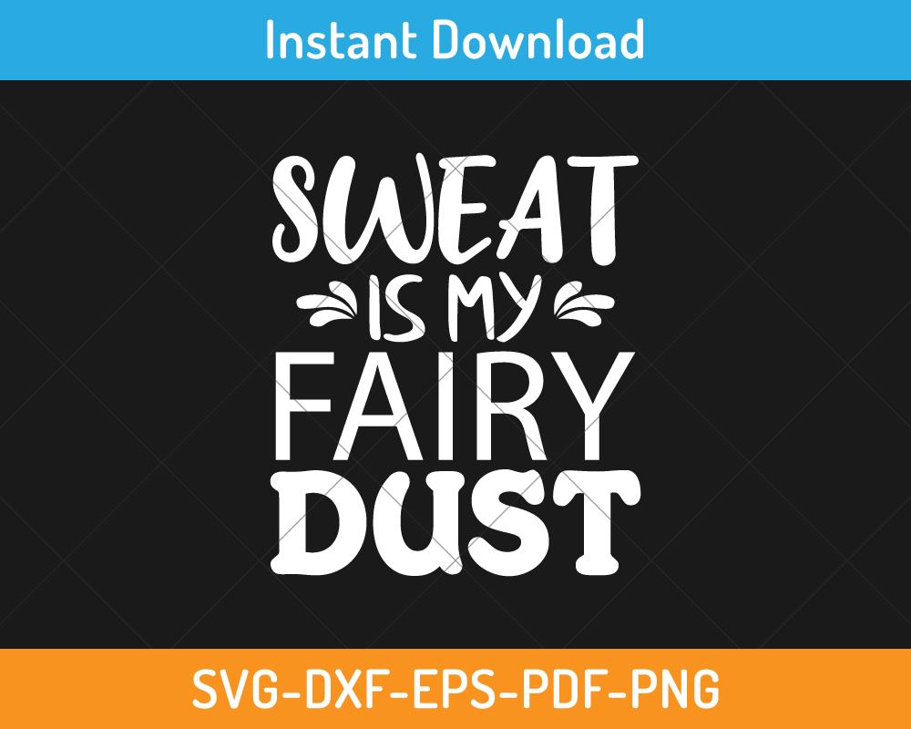 Sweat is my fairy dust svg