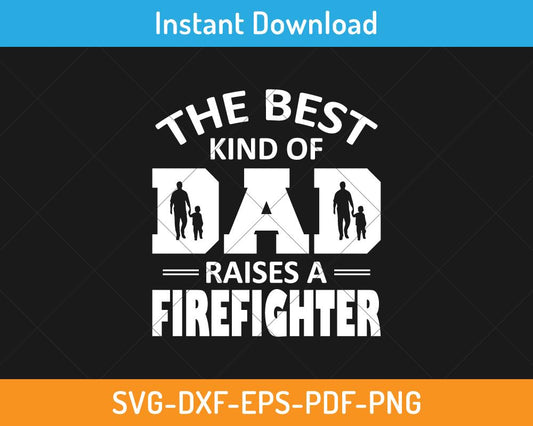 The best kind of dad raises a firefighter svg