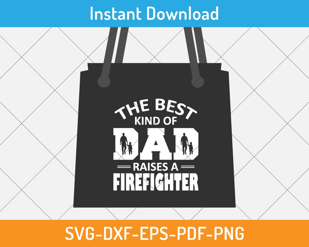 craft design on The best kind of dad raises a firefighter svg