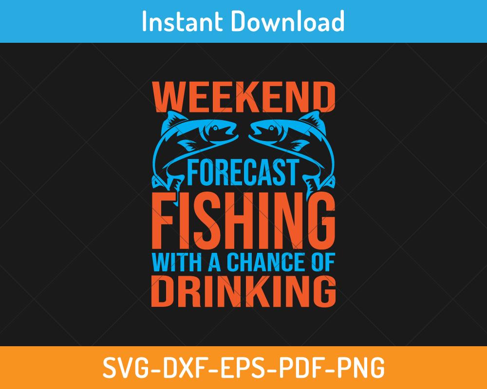 Weekend forecast fishing with a chance of drinking svg