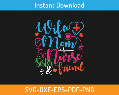 Wife mom nurse sister and friend svg